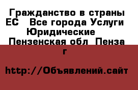 Гражданство в страны ЕС - Все города Услуги » Юридические   . Пензенская обл.,Пенза г.